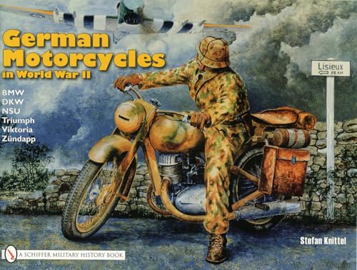 German Motorcycles in World War II: B.M.W., D.K.W., N.S.U., Triumph, Viktoria, Zundapp von SCHIFFER MILITARY