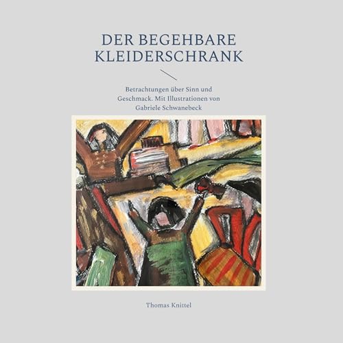 Der begehbare Kleiderschrank: Betrachtungen über Sinn und Geschmack. Mit Illustrationen von Gabriele Schwanebeck von Book on Demand