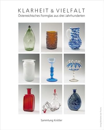 Klarheit & Vielfalt: Österreichisches Formglas aus drei Jahrhunderten unter Einschluss von Grenzbereichen · Sammlung Knittler