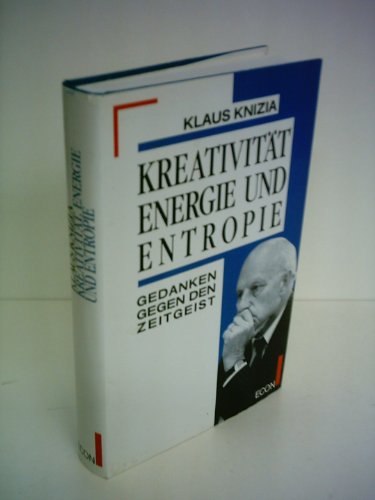 Kreativität, Energie und Entropie: Gedanken gegen den Zeitgeist Kreativität, Energie und Entropie: Gedanken gegen den Zeitgeist