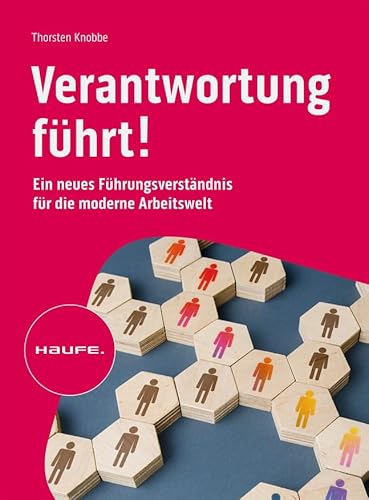 Verantwortung führt!: Ein neues Führungsverständnis für die moderne Arbeitswelt (Haufe Fachbuch) von Haufe Lexware GmbH