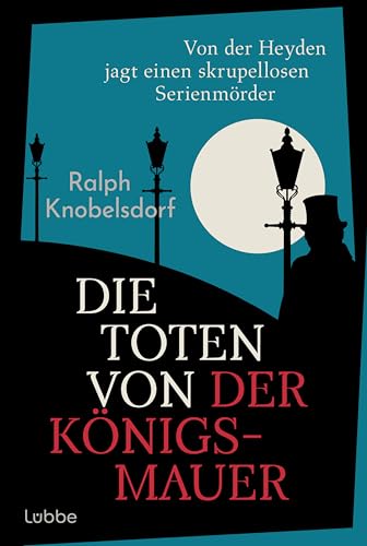 Die Toten von der Königsmauer: Von der Heyden jagt einen skrupellosen Serienmörder. Historischer Kriminalroman für Fans von Volker Kutschers ... (Ein Fall für Wilhelm von der Heyden, Band 2)