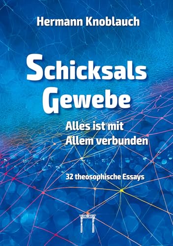 SchicksalsGewebe - Alles ist mit Allem verbunden: 32 theosophische Essays