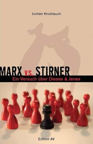 Marx vs. Stirner.: Oder: Ein Versuch über dieses & jenes. Marx vs. Stirner.: Oder: Ein Versuch über dieses & jenes.