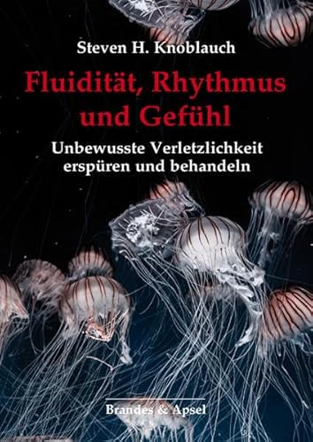 Fluidität, Rhythmus und Gefühl: Unbewusste Verletzlichkeit erspüren und behandeln Fluidität, Rhythmus und Gefühl: Unbewusste Verletzlichkeit erspüren und behandeln von Brandes & Apsel