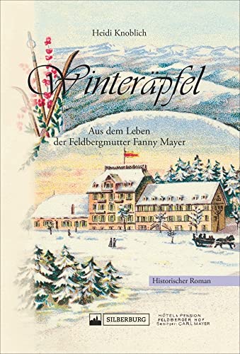 Winteräpfel. Aus dem Leben der Feldbergmutter Fanny Mayer. Historischer Roman. Die Entwicklung des Skilaufens auf dem Feldberg im Schwarzwald mit realem historischem Hintergrund. von Silberburg