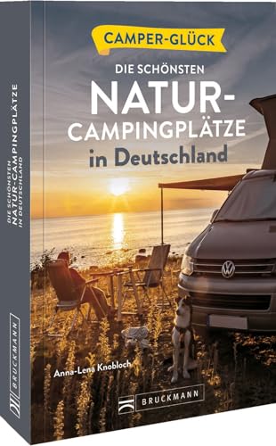 Camperglück Die schönsten Natur-Campingplätze in Deutschland: Die schönsten Routen zwischen Nordkap und Gibraltar Camperglück Die schönsten Natur-Campingplätze in Deutschland: Die schönsten Routen zwischen Nordkap und Gibraltar