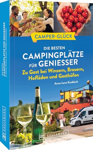 Wohnmobil Reiseführer Deutschland – Camperglück. Die besten Camping-/Wohnmobilstellplätze für Genießer: Zu Gast bei Winzern, Brauern, Hofläden und Gasthöfen. Campingplatznahe Feinschmeckeradressen von Bruckmann