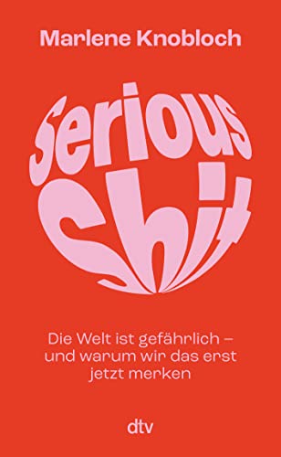 Serious Shit: Die Welt ist gefährlich – und warum wir das erst jetzt merken | »Auf den ersten Seiten habe ich die klugen Sätze angemarkert, bin allerdings nicht mehr hinterher gekommen.« M. Beisenherz von dtv Verlagsgesellschaft mbH & Co. KG