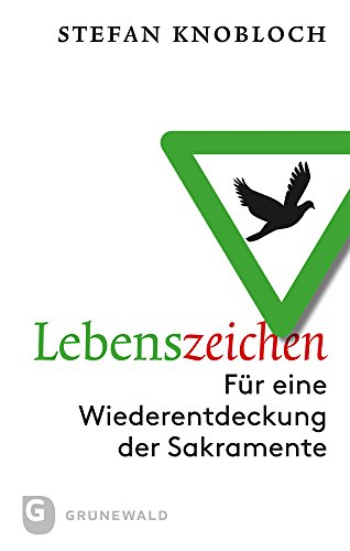 Lebenszeichen: Für eine Wiederentdeckung der Sakramente Lebenszeichen: Für eine Wiederentdeckung der Sakramente von Matthias Grunewald Verlag