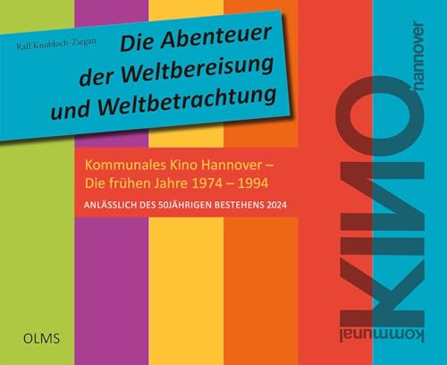 Die Abenteuer der Weltbereisung und Weltbetrachtung: Kommunales Kino Hannover – Die frühen Jahre 1974 – 1994. Anlässlich des 50jährigen Bestehens 2024 Die Abenteuer der Weltbereisung und Weltbetrachtung: Kommunales Kino Hannover – Die frühen Jahre 1974 – 1994. Anlässlich des 50jährigen Bestehens 2024 von Olms Presse