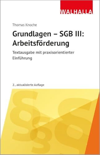 Grundlagen - SGB III: Arbeitsförderung: Textausgabe mit praxisorientierter Einführung