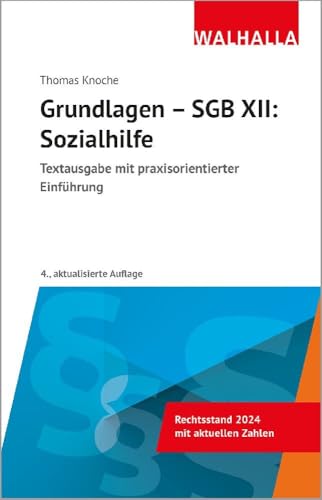Grundlagen - SGB XII: Sozialhilfe: Textausgabe mit praxisorientierter Einführung; von Walhalla und Praetoria