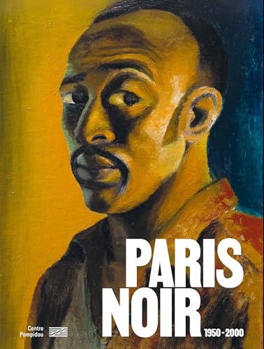 Paris noir - catalogue de l'exposition: 1950-2000, Circulations artistiques et luttes anticoloniales von CENTRE POMPIDOU