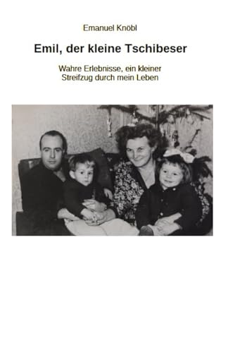 Emil, der kleine Tschibeser: Wahre Erlebnisse, ein kleiner Streifzug durch mein Leben