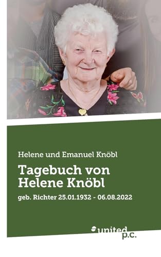 Tagebuch von Helene Knöbl: geb. Richter 25.01.1932 - 06.08.2022 von united p.c.