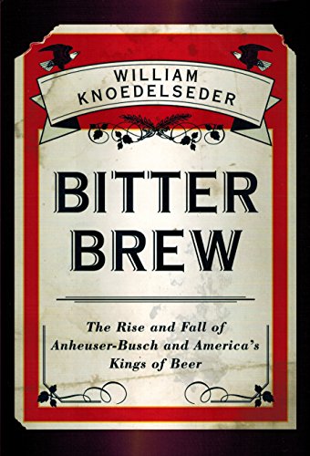 Bitter Brew: The Rise and Fall of Anheuser-Busch and America's Kings of Beer von Business