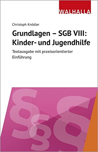 Grundlagen - SGB VIII: Kinder- und Jugendhilfe: Textausgabe mit praxisorientierter Einführung; Walhalla Rechtshilfen