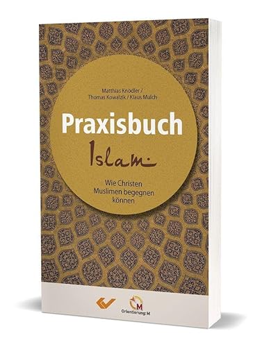 Praxisbuch Islam: Wie Christen Muslimen begegnen können Praxisbuch Islam: Wie Christen Muslimen begegnen können von Christliche Verlagsgesellschaft