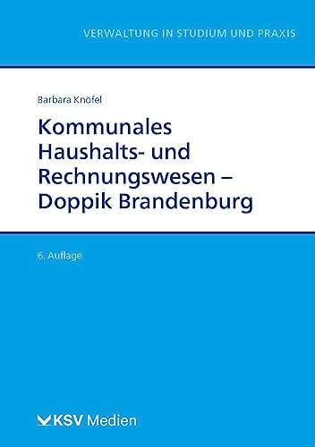 Kommunales Haushalts- und Rechnungswesen - Doppik Brandenburg (Reihe Verwaltung in Studium und Praxis)