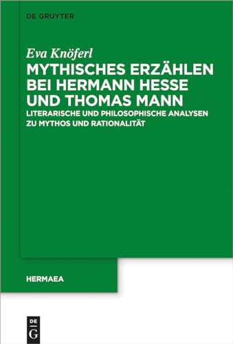 Mythisches Erzählen bei Hermann Hesse und Thomas Mann: Literarische und philosophische Analysen zu Mythos und Rationalität (Hermaea. Neue Folge, 150, Band 150)
