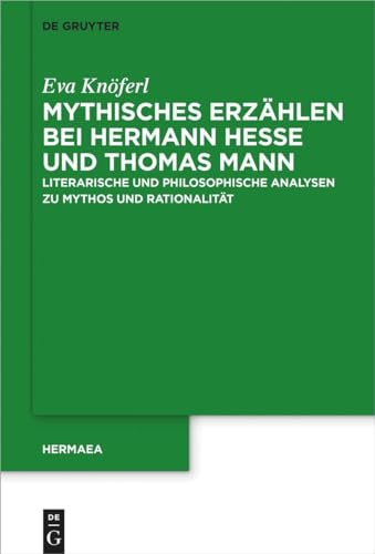 Mythisches Erzählen bei Hermann Hesse und Thomas Mann: Literarische und philosophische Analysen zu Mythos und Rationalität (Hermaea. Neue Folge, 150, Band 150) von de Gruyter
