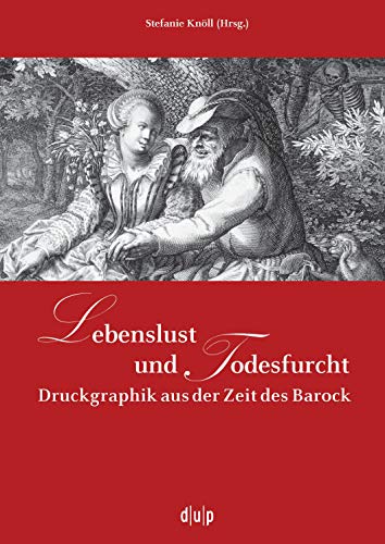 Lebenslust und Todesfurcht: Druckgraphik aus der Zeit des Barock (Schriften der Graphiksammlung "Mensch und Tod", 4) von Dusseldorf University Press