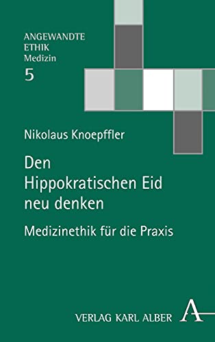 Den Hippokratischen Eid neu denken: Medizinethik für die Praxis (Angewandte Ethik: Medizin) von Alber Karl