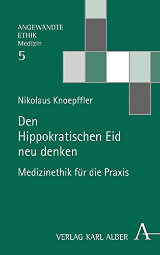 Den Hippokratischen Eid neu denken: Medizinethik für die Praxis (Angewandte Ethik: Medizin)