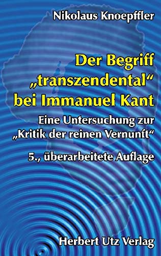 Der Begriff "transzendental" bei Immanuel Kant Eine Untersuchung zur "Kritik der reinen Vernunft" (Philosophie) von Herbert Utz Verlag