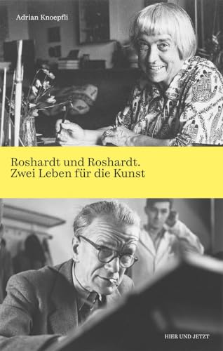 Roshardt und Roshardt: Zwei Leben für die Kunst Roshardt und Roshardt: Zwei Leben für die Kunst von Hier und Jetzt Verlag