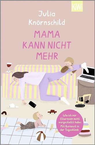 Mama kann nicht mehr: Wie ich mir Elternsein nicht vorgestellt habe: Mit Burnout in der Tagesklinik von KiWi-Taschenbuch