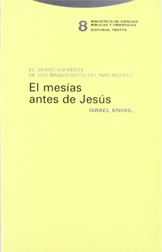 El Mesías antes de Jesús : el siervo sufriente de los manuscritos del Mar Muerto: El Siervo sufriente en los manuscritos del mar Muerto (Biblioteca de Ciencias Bíblicas y Orientales) von Editorial Trotta, S.A.
