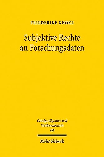 Subjektive Rechte an Forschungsdaten: De lege lata und de lege ferenda (Geistiges Eigentum und Wettbewerbsrecht, Band 188)