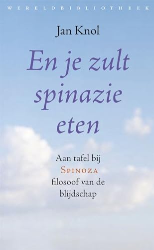En je zult spinazie eten: aan tafel bij Spinoza, filosoof van de blijvende blijdschap: aan tafel bij Spinoza, filosoof van de blijdschap