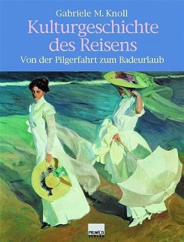 Kulturgeschichte des Reisens. Von der Pilgerfahrt zum Badeurlaub