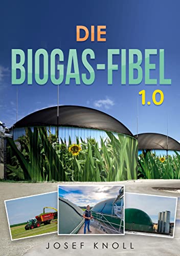 Die Biogas-Fibel 1.0: Aus der Praxis für Praxis von BoD – Books on Demand