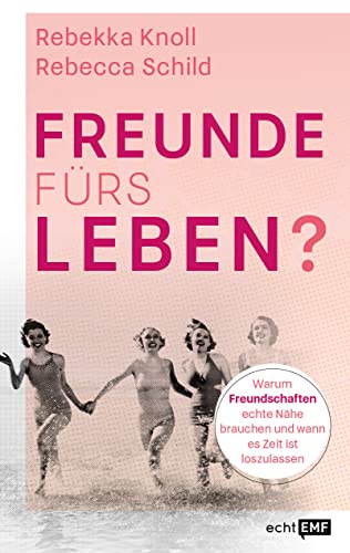 Freunde fürs Leben?: Warum Freundschaften echte Nähe brauchen und wann es Zeit ist, loszulassen