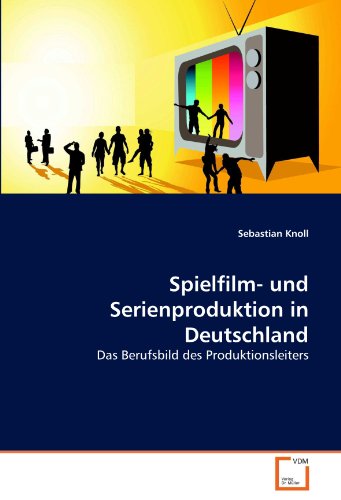 Spielfilm- und Serienproduktion in Deutschland: Das Berufsbild des Produktionsleiters Spielfilm- und Serienproduktion in Deutschland: Das Berufsbild des Produktionsleiters von VDM Verlag Dr. Müller