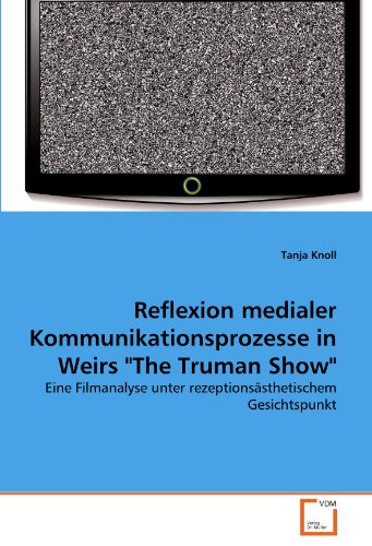 Reflexion medialer Kommunikationsprozesse in Weirs "The Truman Show": Eine Filmanalyse unter rezeptionsästhetischem Gesichtspunkt