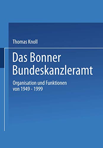 Das Bonner Bundeskanzleramt: Organisation und Funktionen von 1949–1999