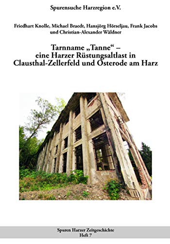 Tarnname "Tanne" - eine Harzer Rüstungsaltlast in CLausthal-Zellerfeld und Osterode am Harz