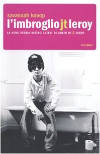 L'imbroglio J.T. Leroy. La vera storia dietro i libri di culto di J.T. Leroy