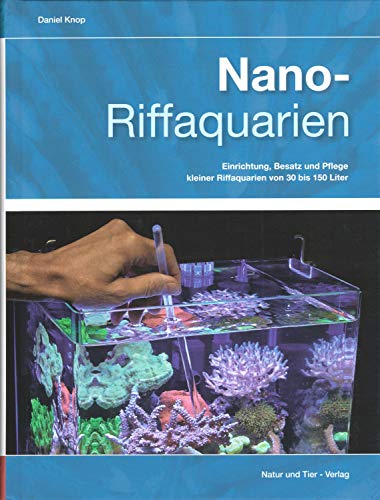 Nano-Riffaquarien: Einrichtung, Besatz und Pflege kleiner Riffaquarien von 30 bis 150 Liter (Fachliteratur Meerwasseraquaristik)