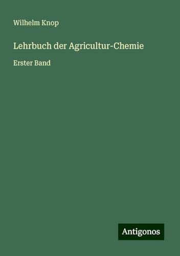 Lehrbuch der Agricultur-Chemie: Erster Band von Antigonos Verlag