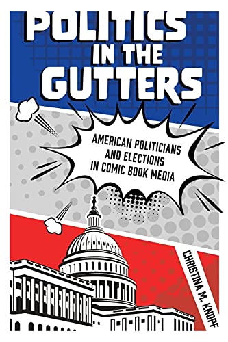 Politics in the Gutters: American Politicians and Elections in Comic Book Media Politics in the Gutters: American Politicians and Elections in Comic Book Media von University Press of Mississippi