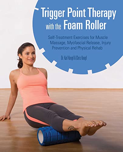 Trigger Point Therapy with the Foam Roller: Exercises for Muscle Massage, Myofascial Release, Injury Prevention and Physical Rehab Trigger Point Therapy with the Foam Roller: Exercises for Muscle Massage, Myofascial Release, Injury Prevention and Physical Rehab