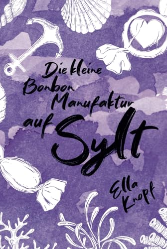 Die kleine Bonbon-Manufaktur auf Sylt: Mein kleines Stück vom Glück (Liebe auf Sylt, Band 2)