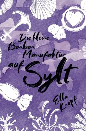 Die kleine Bonbon-Manufaktur auf Sylt: Mein kleines Stück vom Glück (Liebe auf Sylt, Band 2)