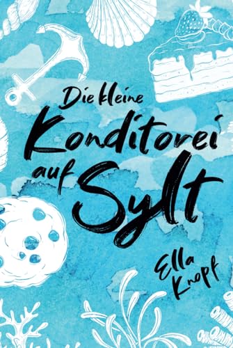 Die kleine Konditorei auf Sylt: Mein kleines Stück vom Glück (Liebe auf Sylt, Band 1) von Independently published